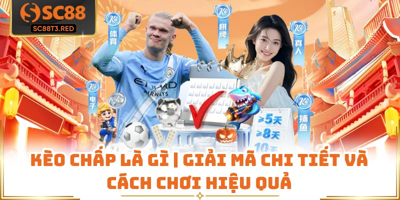 Kèo Chấp Là Gì | Giải Mã Chi Tiết Và Cách Chơi Hiệu Quả