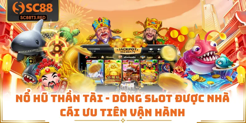 Nổ Hũ Thần Tài - Dòng Slot Được Nhà Cái Ưu Tiên Vận Hành