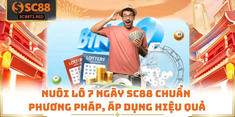 Nuôi Lô 7 Ngày SC88 Chuẩn Phương Pháp, Áp Dụng Hiệu Quả